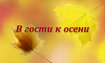 В ГОСТИ К ОСЕНИ